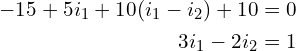 \begin{align*}-15+5i_{1}+10(i_{1}-i_{2})+10=0\\3i_{1}-2i_{2}=1\end{align*}