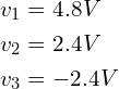 \begin{align*}v_{1}&=4.8V\\v_{2}&=2.4V\\v_{3}&=-2.4V\end{align*}