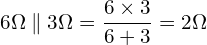 \begin{align*}6\Omega\parallel 3\Omega=\frac{6\times 3}{6+3}=2\Omega\end{align*}