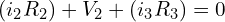 \begin{align*}(i_{2}R_{2})+V_{2}+(i_{3}R_{3})= 0\end{align*}