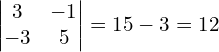 \begin{align*}\begin{vmatrix}3 & -1 \\ -3 & 5\end{vmatrix}=15-3=12\end{align*}