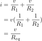 Rendered by QuickLaTeX.com \begin{align*}i&=\frac{v}{R_{1}}+\frac{v}{R_{2}}\\&=v(\frac{1}{R_{1}}+\frac{1}{R_{2}})\\&=\frac{v}{R_{eq}}\end{align*}