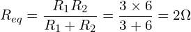 \begin{align*}R_{eq}=\frac{R_{1}R_{2}}{R_{1}+R_{2}}=\frac{3\times6}{3+6}=2\Omega\end{align*}