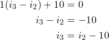 \begin{align*}1(i_{3}-i_{2})+10&=0\\i_{3}-i_{2}&=-10\\i_{3}&=i_{2}-10\end{align*}