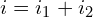 \begin{align*}i=i_{1}+i_{2}\end{align*}