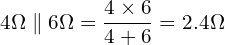 \begin{align*}4\Omega\parallel 6\Omega=\frac{4\times 6}{4+6}=2.4\Omega\end{align*}